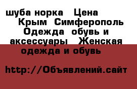 шуба норка › Цена ­ 20 000 - Крым, Симферополь Одежда, обувь и аксессуары » Женская одежда и обувь   